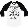 step aside coffee this is a job for alcohol 3/4 Sleeve Shirt