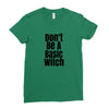 don't be a basic witch Ladies Fitted T-Shirt