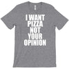 i want pizza not your opinion T-Shirt