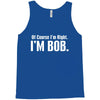 of course i'm right i'm bob Tank Top