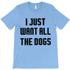 I Want All The Dogs T-Shirt