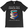 life is like a box of chocolates i want to eat them all T-Shirt