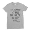 its all messy  my hair the house the kid life Ladies Fitted T-Shirt