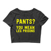 pants you mean leg prisons Crop Top