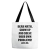 Dear Math Grow Up and Solve Your Own Problems! Love, me Tote Bags