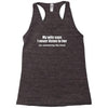 my wife says i never listen funny Racerback Tank