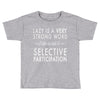 lazy is a very strong word Toddler T-shirt