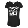 eat plants lift heavy Maternity Scoop Neck T-shirt