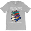 life is like a box of chocolates i want to eat them all T-Shirt
