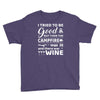 i tried to be good but then campfire was lit and there war wine Youth Tee