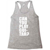 can you play guitar can you fuck Racerback Tank