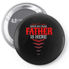 Have No Fear Father Is Here Pin-back button
