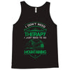 I Don't Need Therapy Just to Go Mountaining Tank Top