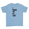 i Need To Kı You Youth Tee