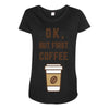 Ok But First Coffee Maternity Scoop Neck T-shirt