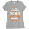 All Men Created Equal But The Best Born In August Ladies Fitted T-Shirt