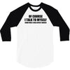 of course i talk to myself sometimes i need expert advice t shirt tee 3/4 Sleeve Shirt