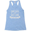 one day or day one you decide Racerback Tank