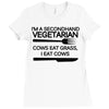i'm a secondhand vegetarian. cows eat grass, i eat cows. Ladies Fitted T-Shirt