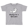 Always Be a Unicorn Toddler T-shirt