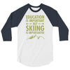 education is important but skiing is importanter 3/4 Sleeve Shirt