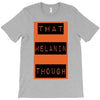wear that melanin though T-Shirt