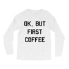 ok, but first coffee Long Sleeve Shirts