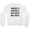 there's probably dog hair on this Crewneck Sweatshirt