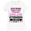 I Never Dreamed I d Grow Up To Be A Super Cute Veterinarin But Here I' Ladies Fitted T-Shirt