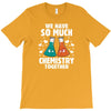 We Have So Much Chemistry Together T-Shirt
