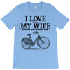 i love when my wife lets me buy another bike T-Shirt