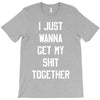 i just wanna get my shit together T-Shirt