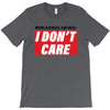 Breaking News i Don't Care T-Shirt