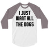 I Want All The Dogs 3/4 Sleeve Shirt