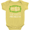 you have a problem Baby Onesie