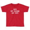 Cute But Psycho But Cute Toddler T-shirt