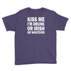 kiss me i'm drunk or irish Youth Tee