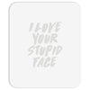 i love your stupid face Mousepad