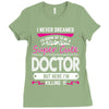 I Never Dreamed I d Grow Up To Be A Super Cute Doctor But Here I'm Kil Ladies Fitted T-Shirt