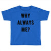 why always me Toddler T-shirt