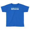 born to fly forced to work Toddler T-shirt