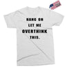 Hang On Let Me Overthink This Exclusive T-shirt