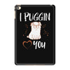 i puggin love you iPad Mini 4