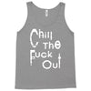 chill the fuck out Tank Top