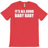 its all good baby baby T-Shirt