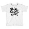 start without fear Toddler T-shirt
