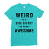 Weird Is A Side Effect Of Being Awesome Ladies Fitted T-Shirt