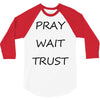 pray wait trust 3/4 Sleeve Shirt