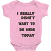 really didn't want to be here today girls Baby Onesie