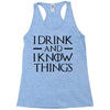 i drink and i know things 2 Racerback Tank